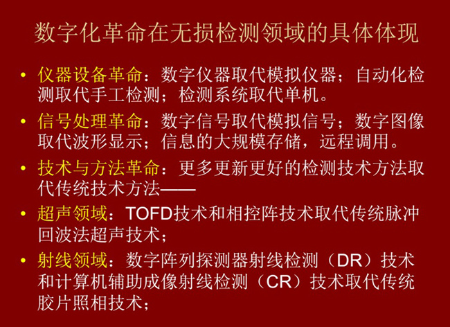 數(shù)字化革命在無(wú)損檢測(cè)領(lǐng)域的具體體現(xiàn)：數(shù)字儀器取代模擬儀器；數(shù)字信號(hào)取代模擬信號(hào)；更多更新更好的檢測(cè)技術(shù)取代傳統(tǒng)方法。
